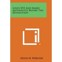 Louis XVI and Marie Antoinette Before the Revolution Paperback, Literary Licensing, LLC