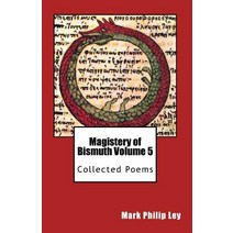Magistery of Bismuth Volume Five: Collected Poems Paperback, Createspace Independent Publishing Platform