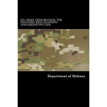 U.S. Army Field Manual the Infantry Rifle Platoon and Squad FM 3-21.8 Paperback, Createspace Independent Publishing Platform
