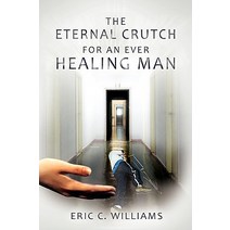 The Eternal Crutch for an Ever Healing Man Paperback, Xlibris Corporation