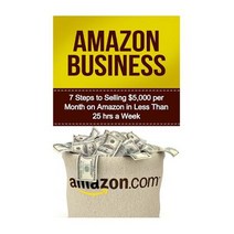 Amazon Business: 7 Steps to Selling $5 000 Per Month on Amazon in Less Than 25 Hours a Week Paperback, Createspace Independent Publishing Platform