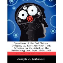 Operations of the 3rd Platoon Company A 301st American Tank Battalion in the Attack on the Hindenburg Line Sept. 26-29 1918 Paperback, Biblioscholar
