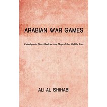 Arabian War Games: Cataclysmic Wars Redraw the Map of the Middle East Paperback, iUniverse