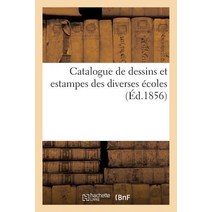 Catalogue de Dessins Et Estampes Des Diverses Ecoles = Catalogue de Dessins Et Estampes Des Diverses A(c)Coles Paperback, Hachette Livre Bnf