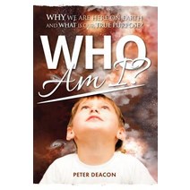 Who Am I?: Why We Are Here on Earth and What Is Our True Purpose? Paperback, Memoirs Publishing