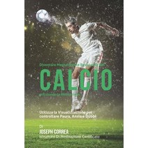 Diventare Mentalmente Resistente Nel Calcio Utilizzando La Meditazione: Raggiungi Il Tuo Potenziale Co..., Createspace Independent Publishing Platform