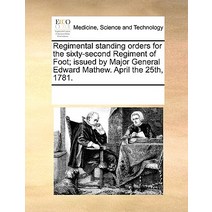 Regimental Standing Orders for the Sixty-Second Regiment of Foot; Issued by Major General Edward Mathe..., Gale Ecco, Print Editions