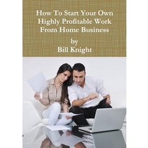 How to Start Your Own Highly Profitable Work from Home Business, Lulu.com