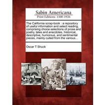 The California Scrap-Book: A Repository of Useful Information and Select Reading Comprising Choice Se..., Gale Ecco, Sabin Americana