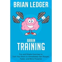 Brain Training: Fun and Simple Exercises to Train Your Brain to Immediately Get Sharper Faster and M..., Createspace Independent Publishing Platform