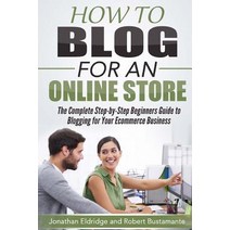 How to Blog for an Online Store: The Complete Step-By-Step Beginners Guide to Blogging for Your Ecomme..., Createspace Independent Publishing Platform
