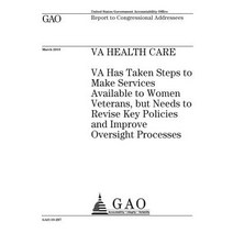 Va Health Care: Va Has Taken Steps to Make Services Available to Women Veterans But Needs to Revise K..., Createspace Independent Publishing Platform