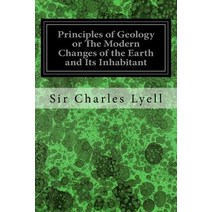 Principles of Geology or the Modern Changes of the Earth and Its Inhabitant: Considered as Illustrativ..., Createspace Independent Publishing Platform