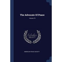 The Advocate of Peace; Volume 79 Paperback, Sagwan Press