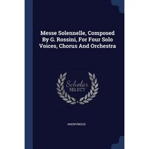 Messe Solennelle Composed by G. Rossini for Four Solo Voices Chorus and Orchestra Paperback, Sagwan Press