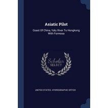 Asiatic Pilot: Coast of China Yalu River to Hongkong with Formosa Paperback, Sagwan Press