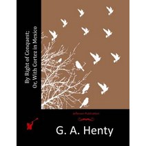 By Right of Conquest; Or with Cortez in Mexico Paperback, Createspace Independent Publishing Platform