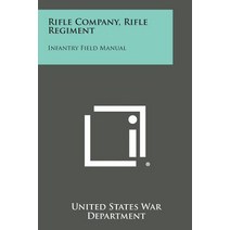 Rifle Company Rifle Regiment: Infantry Field Manual Paperback, Literary Licensing, LLC