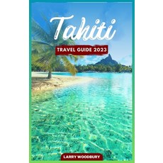 (外文書) Tahiti Travel Guide 2023: A Comprehensive Guide To Exploring The Island of Love Paperback, Independently Published, English