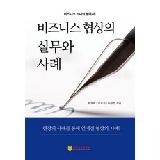 비즈니스 협상의 실무와 사례:비즈니스 리더의 필독서!, 한국협상경영원, 원창희 송효지 류경선