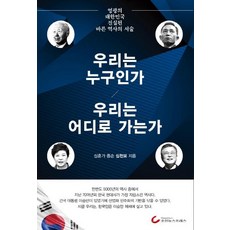 [조선뉴스프레스]우리는 누구인가 우리는 어디로 가는가 : 영광된 대한민국 진실된 바른 역사의 서술, 조선뉴스프레스, 심천보