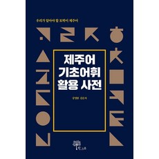 제주어 기초어휘 활용 사전:우리가 알아야 할 토박이 제주어, 한그루, 강영봉 김순자