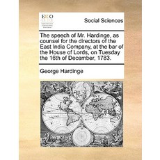 The Speech of Mr. Hardinge as Counsel for the Directors of the East India Company at the Bar of the ..., Gale Ecco, Print Editions