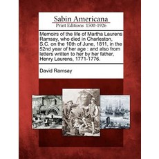 Memoirs of the Life of Martha Laurens Ramsay Who Died in Charleston S.C. on the 10th of June 1811 ..., Gale Ecco, Sabin Americana