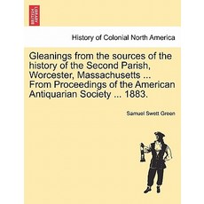 Gleanings from the Sources of the History of the Second Parish Worcester Massachusetts ... from Proc..., British Library, Historical Print Editions
