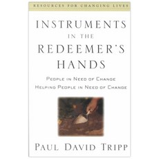 Instruments in the Redeemer's Hands: People in Need of Change Helping People in Need of Change, Presbyterian & Reformed Pub Co