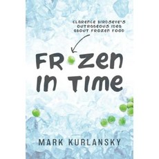 Frozen in Time: Clarence Birdseye's Outrageous Idea about Frozen Food Library Binding, Delacorte Press