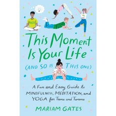 This Moment Is Your Life (and So Is This One): A Fun and Easy Guide to Mindfulness Meditation and Yoga for Teens and Tweens Hardcover, Dial Books