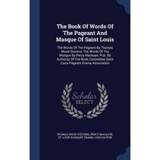 The Book of Words of the Pageant and Masque of Saint Louis Hardcover, Sagwan Press