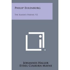 Philip Eulenburg: The Kaiser's Friend V2 Paperback, Literary Licensing, LLC