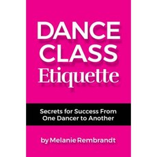 Dance Class Etiquette: - Secrets for Success from One Dancer to Another Paperback, 1win Press