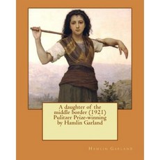 A Daughter of the Middle Border (1921) Pulitzer Prize-Winning by Hamlin Garland Paperback, Createspace Independent Publishing Platform