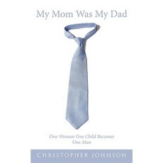 My Mom Was My Dad: One Woman One Child Becomes One Man Paperback, Authorhouse