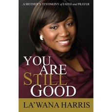 You Are Still Good: A Mother's Testimony of Faith and Prayer Paperback, La'wana Harris