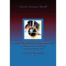 Principle-Driven Transformation: The Holodynamics of the Dance of Life: Manual V Paperback, International Academy of Holodynamic