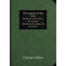 The Tragedy of the Seas Or Sorrow on the Ocean Lake and River from Shipwreck Plague Fire and Famine Paperback, Book on Demand Ltd.