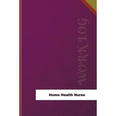 Home Health Nurse Work Log: Work Journal Work Diary Log - 126 Pages 6 X 9 Inches Paperback, Createspace Independent Publishing Platform