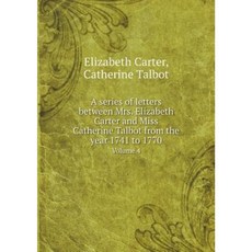 A Series of Letters Between Mrs. Elizabeth Carter and Miss Catherine Talbot from the Year 1741 to 1770 Volume 4 Paperback, Book on Demand Ltd.
