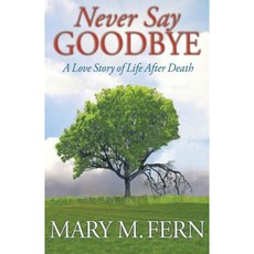 Never Say Goodbye: A Love Story of Life After Death Paperback, Brighton Publishing LLC