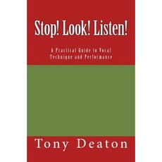 Stop! Look! Listen!: A Practical Guide to Vocal Technique and Performance Paperback, Createspace