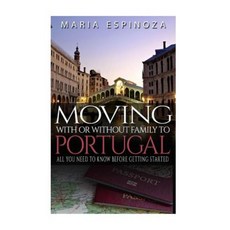 Moving with or Without Family to Portugal: All You Need to Know Before Getting Started Paperback, Createspace Independent Publishing Platform