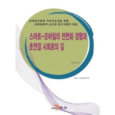 스마트-모바일의 전면화 경향과 초연결 사회로의 길:초연결사회의 지속가능성을 위한 사회문화적 조건과 한국사회의 대응, 진한엠앤비, 이호영 등저