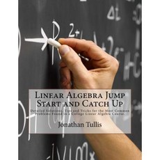 Linear Algebra Jump Start and Catch Up: Detailed Solutions Tips and Tricks for the Most Common Proble..., Createspace Independent Publishing Platform - 모스트커먼