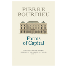 Forms of Capital : General Sociology Volume 3 : Lectures at the Collge de France 1983 - 84, Wiley Wiley