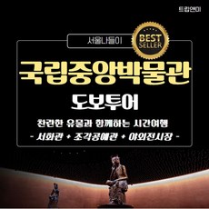 [국립중앙박물관-B] ★[베스트] 시간여행★ 국립중앙박물관(서화관,조각공예관)