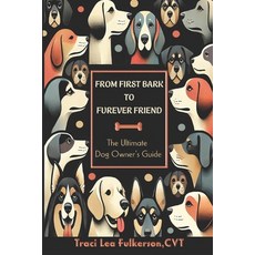 (영문도서) From First Bark to Furever Friend: The Ultimate Dog Owner's Guide Paperback, Independently Published, English, 9798307143063